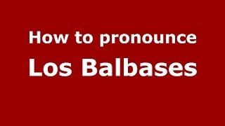 How to pronounce Los Balbases