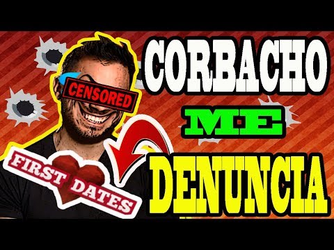 CORBACHO ME DENUNCIA EL VIDEO DE FIRTS DATES - VIDEO PROHIBIDO TODA LA VERDAD (AMIGO  DE ESTTIK)