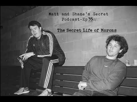 Matt and Shane's Secret Podcast Ep. 35 - The Secret Life of Morons [July  12, 2017]