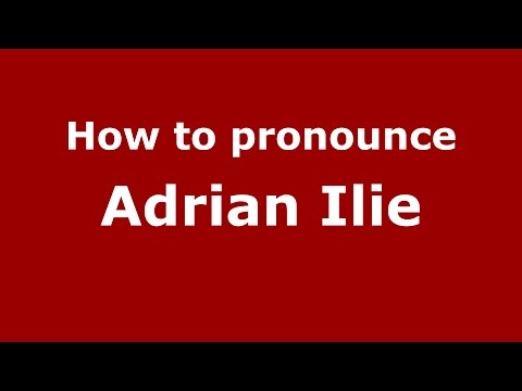 How to pronounce Adrian Ilie (Romanian/Romania)  - PronounceNames.com