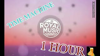 TIME MACHINE 1 HOUR (CREDIT TO ROYAL MUSIC)