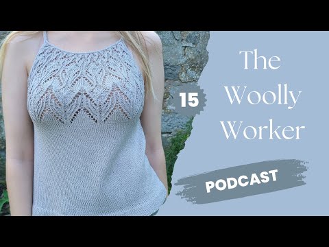 The Woolly Worker Knitting Podcast Ep15 - kuutar top, bBelgian oslo hat, summer girl socks, swatches