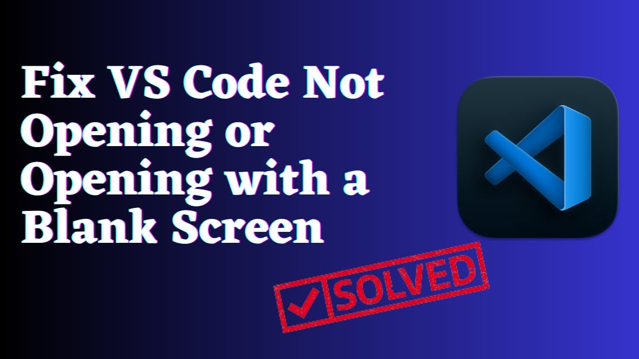How to Fix VS CODE Not Opening or Opening with Blank Screen Issue ?