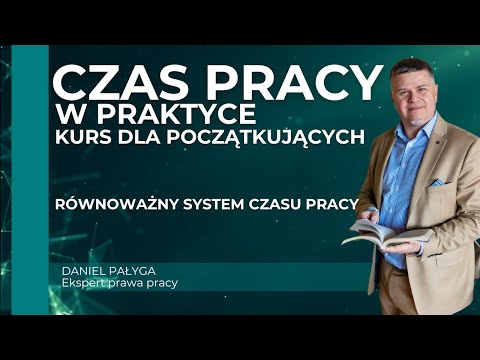 Czas Pracy - Równoważny system czasu pracy. Czas pracy w praktyce - Kurs dla początkujących