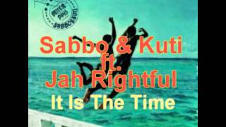 Sabbo & Kuti ft. Jah Rightful - It Is The Time