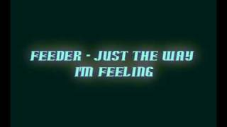 Feeder - Just The Way I&#39;m Feeling