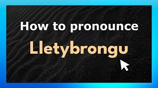 How to pronounce Lletybrongu