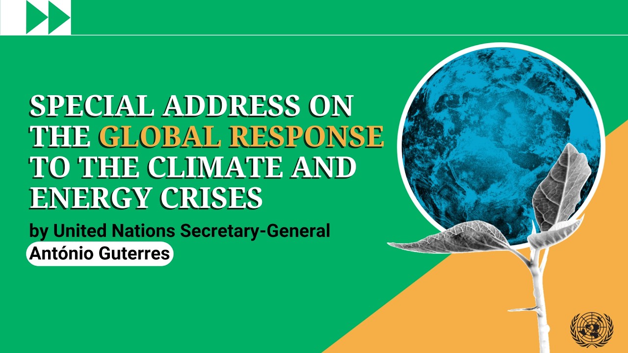 Global Response to the Climate and Energy Crises: UN Chief's Special Address | United Nations