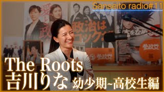 【副代表登場】ここでしか聴けない吉川りなのルーツに迫る！－幼少期～高校生編－TheRoots【参政党radio】#11