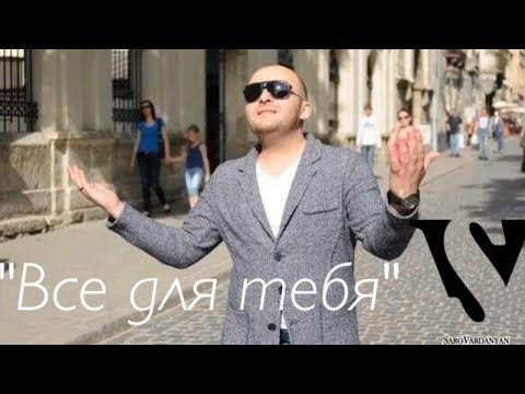 Саро Варданян - Всё для тебя // Saro Vardanyan - Vsyo dlya tebya
