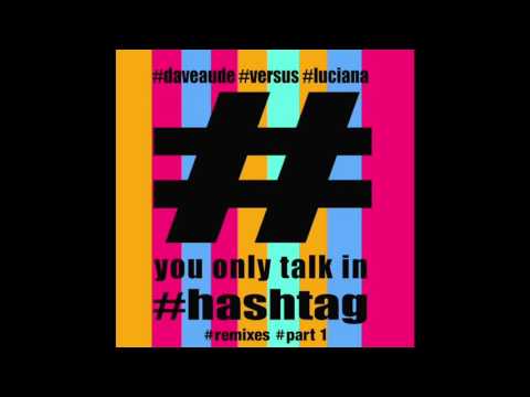 Dave Audé vs. Luciana - You Only Talk In #Hashtag (Kelde Remix)