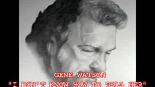 GENE WATSON - I DONT KNOW HOW TO TELL HER