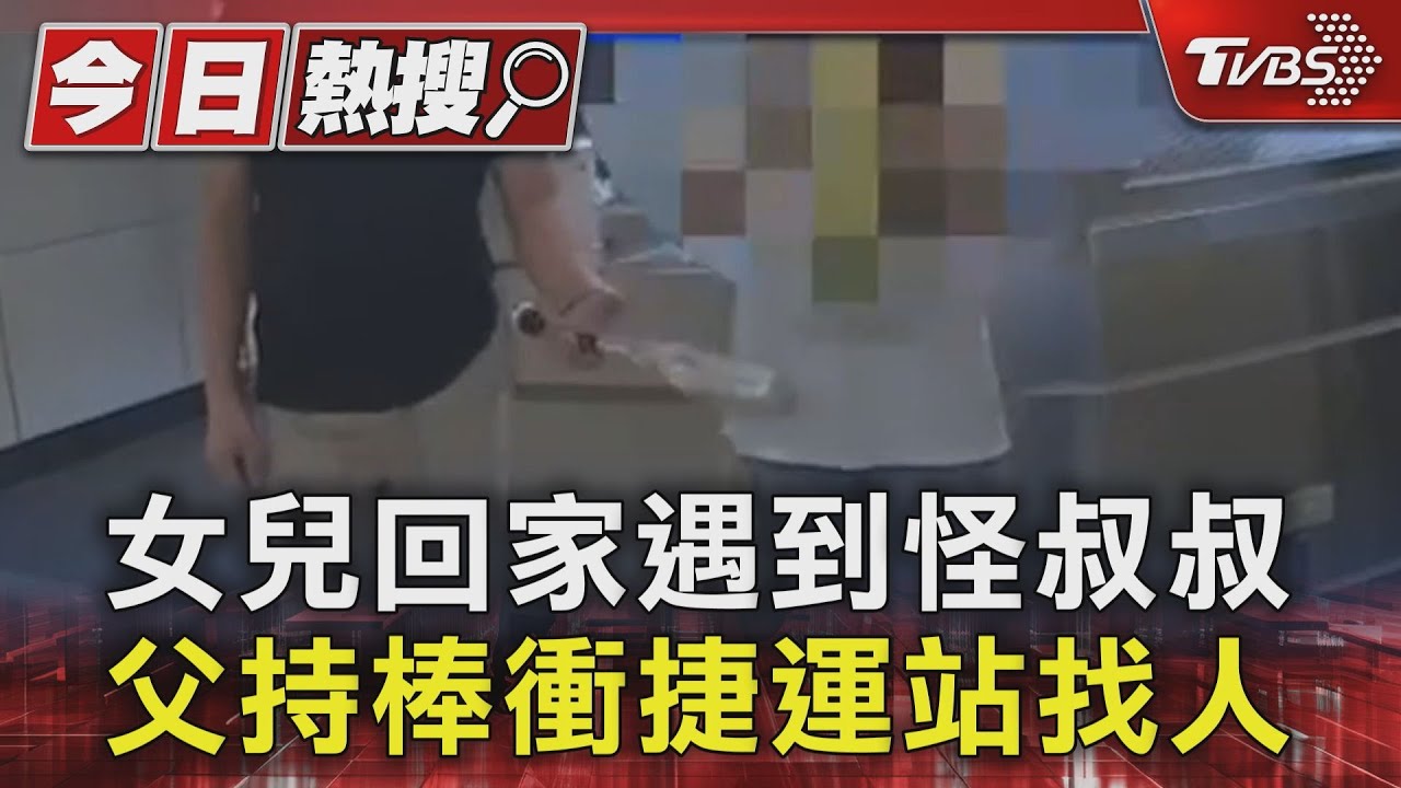 女兒回家遇到怪叔叔 父持棒衝捷運站找人
