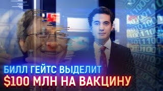 БИЛЛ ГЕЙТС ВЫДЕЛИТ $100 МЛН НА МАССОВЫЙ ВЫПУСК ВАКЦИНЫ