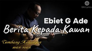 Download lagu Berita Kepada Kawan - Ebiet G Ade [ LIRIK / LYRIC ]GN Lyrics mp3