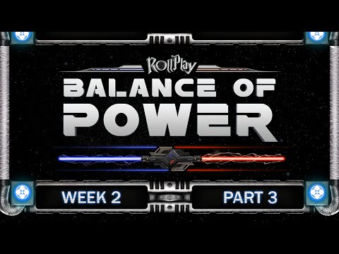 RollPlay Balance of Power - Week 2, Part 3 (Light Side 1)