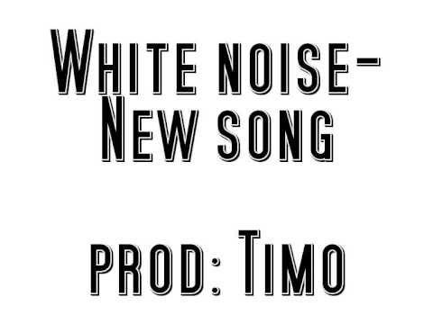 White noise - New song (prod by Timo)