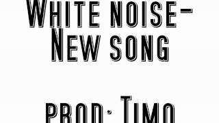 White noise - New song (prod by Timo)