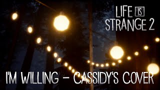 &quot;I&#39;m Willing&quot; - Ben Lee (Cassidy&#39;s Song Cover) [Life is Strange 2: Episode 3]