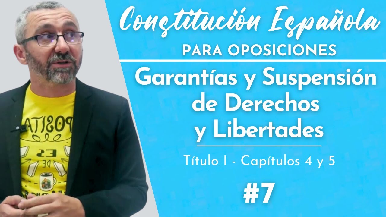 7.- Constitución Española - T1, Cap 4 y Cap 5 - Garantías y Suspensión de Derechos y Libertades