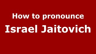 How to pronounce Israel Jaitovich