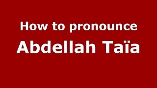 How to pronounce Abdellah Taïa