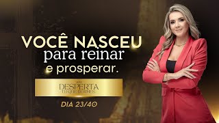 Dia 23/40 VOCÊ NASCEU PARA REINAR E PROSPERAR