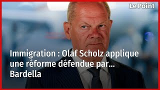 Immigration : Olaf Scholz applique une réforme défendue par… Bardella