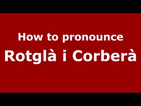 How to pronounce Rotglà i Corberà (Spanish/Spain) - PronounceNames.com