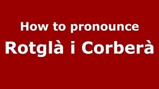 How to pronounce Rotglà I Corberà