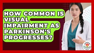 How Common Is Visual Impairment As Parkinson's Progresses? - Everyday Parkinsons Help