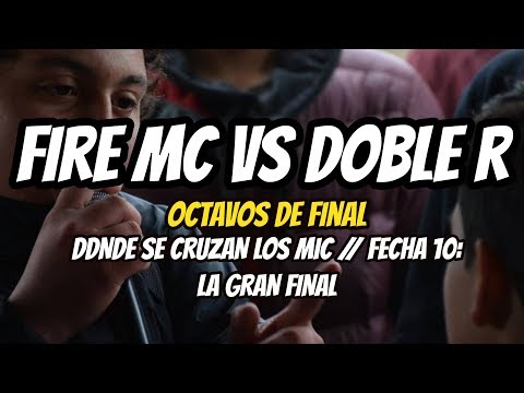 FIRE MC vs DOBLE R - Octavos // LA GRAN FINAL// FECHA 10: Donde se Cruzan Los Mic