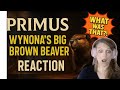 Primus Gets Weird! Wynona’s Big Brown Beaver Reaction!  First time watching!