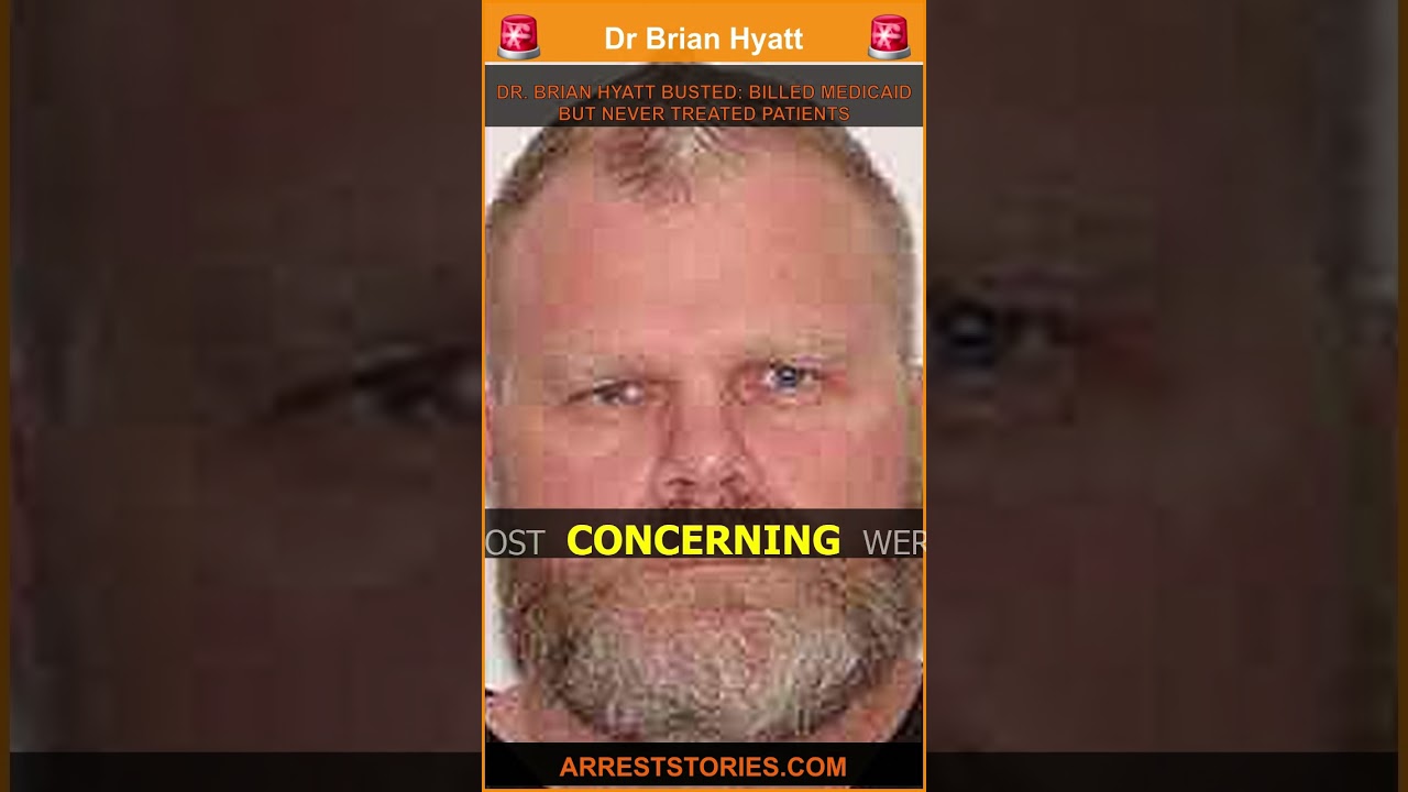 DR. BRIAN HYATT BUSTED: BILLED MEDICAID BUT NEVER TREATED PATIENTS