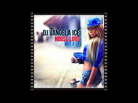 DJ VANGELA ICE - HOUSE LOVE  - 2018 - MIX # 27