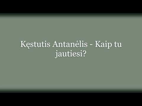 Kęstutis Antanėlis - Kaip tu jautiesi