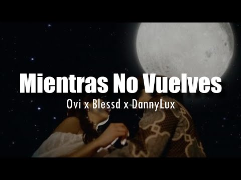 Mientras No Vuelves - Ovi x Blessd x DannyLux