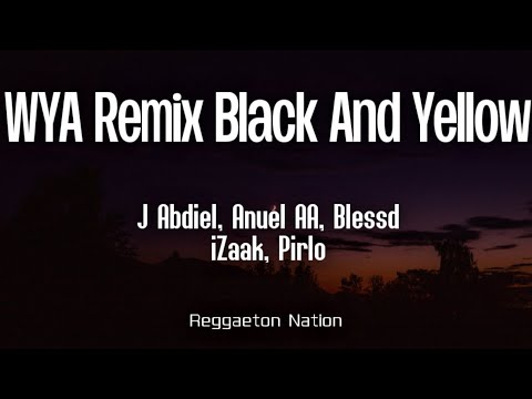 WYA REMIX BLACK AND YELLOW (Letra/Lyrics) - J Abdiel, Anuel AA, Blessd, iZaak, Pirlo