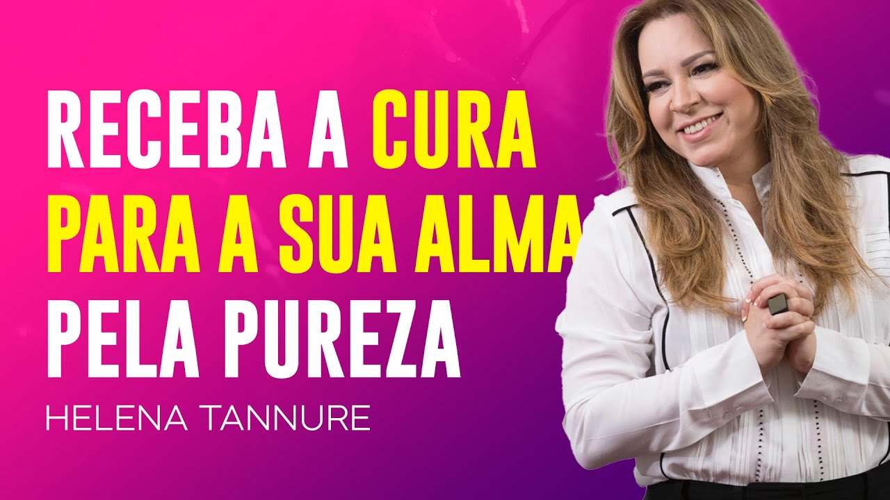 Helena Tannure | PURIFIQUE SEU CORAÇÃO E SEJA CURADA