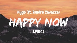 Kygo - Happy Now (ft. Sandro Cavazza) LYRICS Kygo - Happy Now (ft. Sandro Cavazza) LYRICS