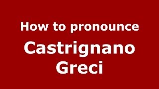 How to pronounce Castrignano Greci