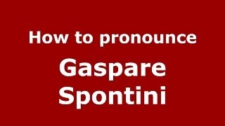 How to pronounce Gaspare Spontini