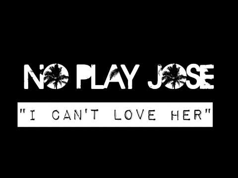 No Play Jose- I Can't Love Her by @NoPlayJose