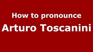 How to pronounce Arturo Toscanini