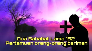 Download lagu DUA SAHABAT LAMA 152 (NKI 248)  PERTEMUAN ORANG ORANG BERIMAN mp3