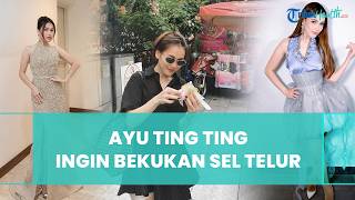 Masih Menjanda di Usia 33 Tahun, Ayu Ting Ting Ingin Bekukan Sel Telur, Akui Mau Punya Anak Lagi
