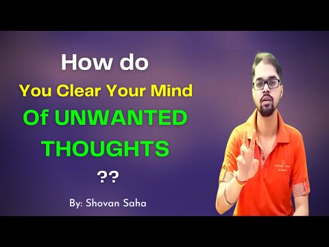 How do You Clear Your Mind Of Unwanted Thoughts ?? - By Shovan Saha