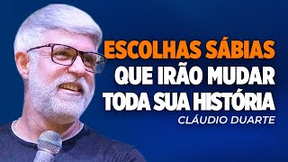 Cláudio Duarte | ESCOLHAS SÁBIAS QUE IRÃO MUDAR SUA HISTÓRIA