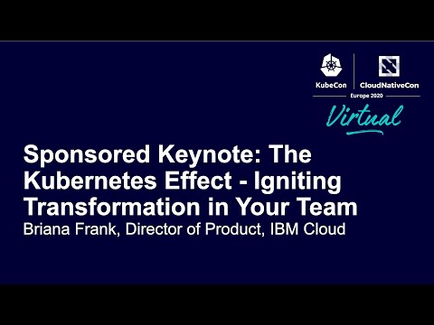 Sponsored Keynote: The Kubernetes Effect - Igniting Transformation in Your Team - Briana Frank