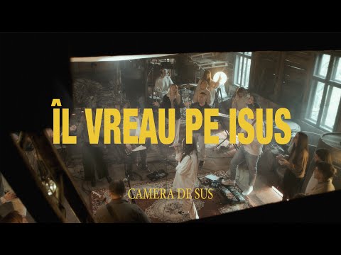 Camera de sus - Îl vreau pe Isus